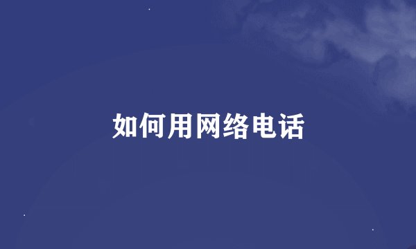 如何用网络电话