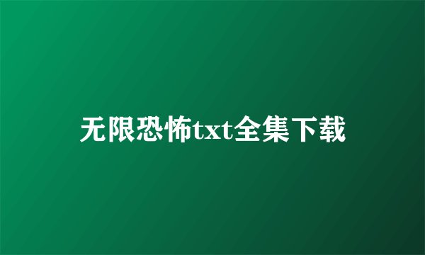 无限恐怖txt全集下载