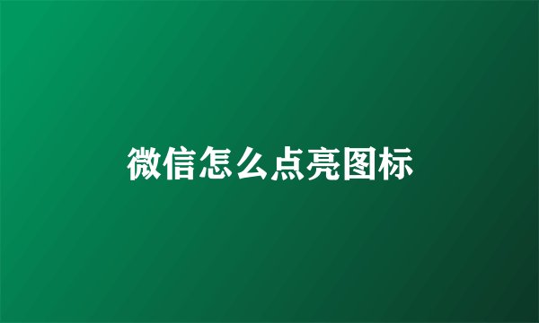 微信怎么点亮图标