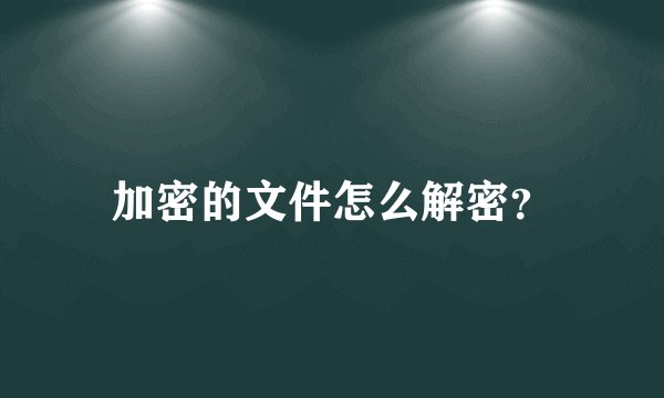 加密的文件怎么解密？