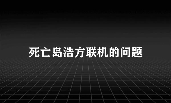 死亡岛浩方联机的问题