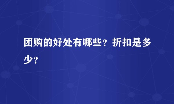 团购的好处有哪些？折扣是多少？
