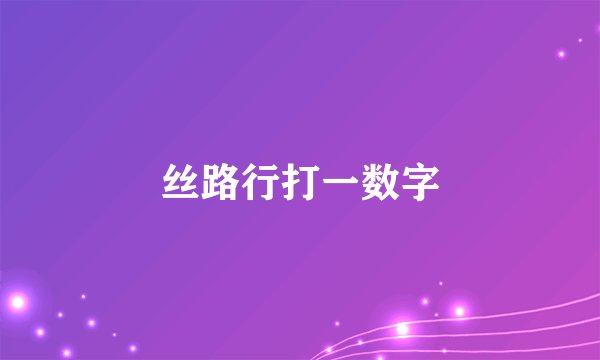 丝路行打一数字