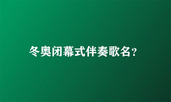 冬奥闭幕式伴奏歌名？