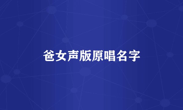 爸女声版原唱名字