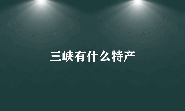 三峡有什么特产