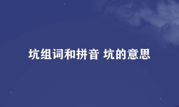 坑组词和拼音 坑的意思