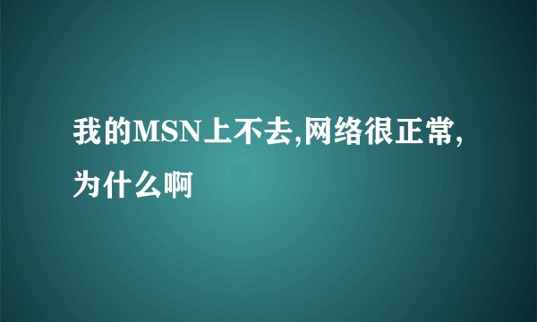 我的MSN上不去,网络很正常,为什么啊