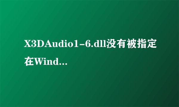 X3DAudio1-6.dll没有被指定在Windows上运行 怎么处理