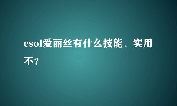 csol爱丽丝有什么技能、实用不？