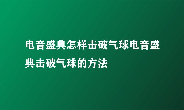 电音盛典怎样击破气球电音盛典击破气球的方法