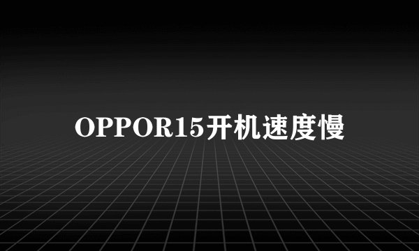 OPPOR15开机速度慢