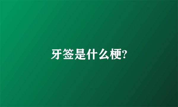牙签是什么梗?