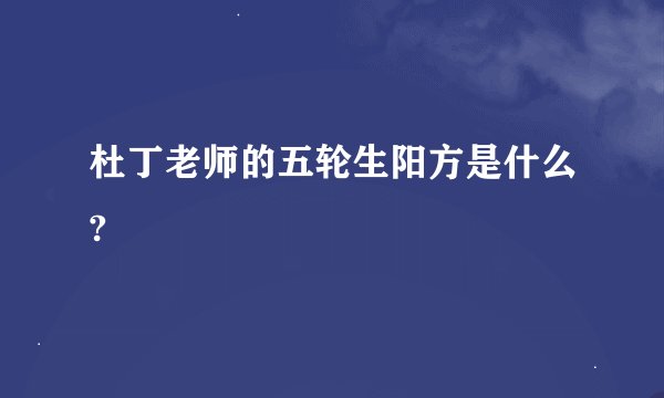 杜丁老师的五轮生阳方是什么?