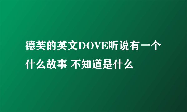 德芙的英文DOVE听说有一个什么故事 不知道是什么