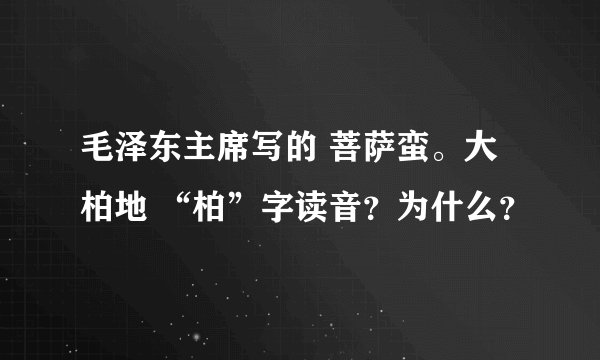 毛泽东主席写的 菩萨蛮。大柏地 “柏”字读音？为什么？