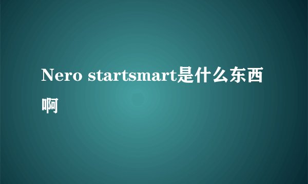 Nero startsmart是什么东西啊