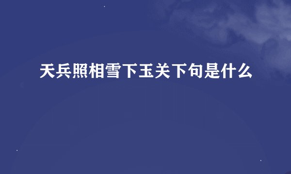 天兵照相雪下玉关下句是什么