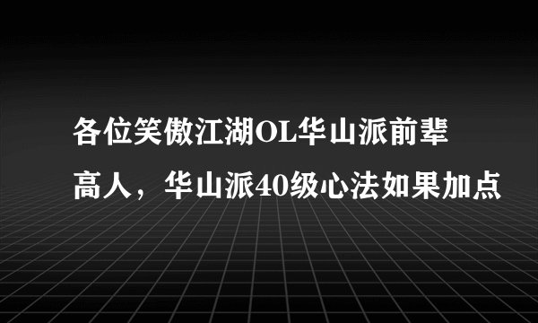 各位笑傲江湖OL华山派前辈高人，华山派40级心法如果加点