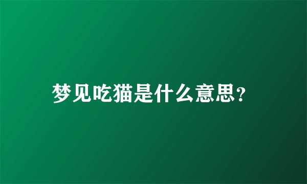 梦见吃猫是什么意思？