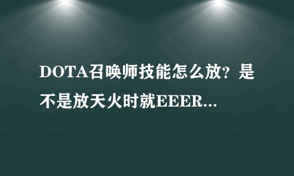 DOTA召唤师技能怎么放？是不是放天火时就EEER或者TR就行了，还是EEERT一下用五个键！请教我？