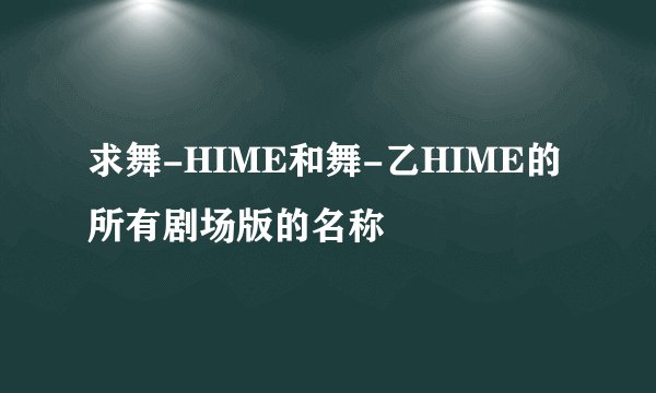 求舞-HIME和舞-乙HIME的所有剧场版的名称