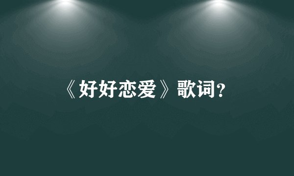 《好好恋爱》歌词？