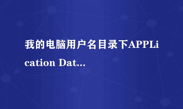 我的电脑用户名目录下APPLication Data文件夹作用是什么？