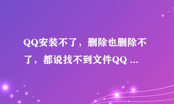 QQ安装不了，删除也删除不了，都说找不到文件QQ Preview.msi这个文件 怎么办？