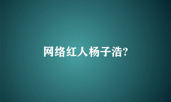 网络红人杨子浩?