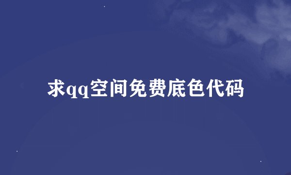 求qq空间免费底色代码