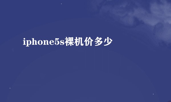 iphone5s裸机价多少