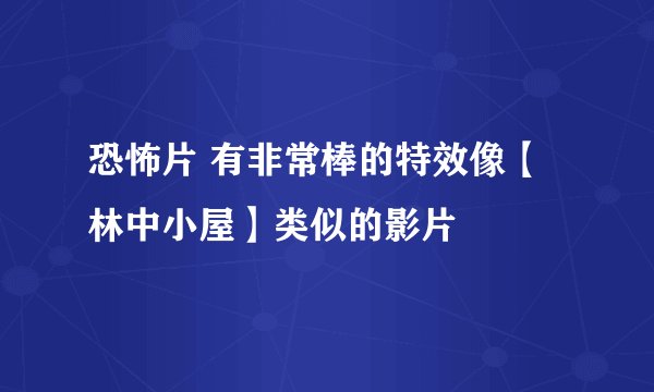 恐怖片 有非常棒的特效像【林中小屋】类似的影片