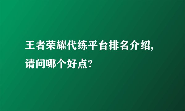 王者荣耀代练平台排名介绍,请问哪个好点?