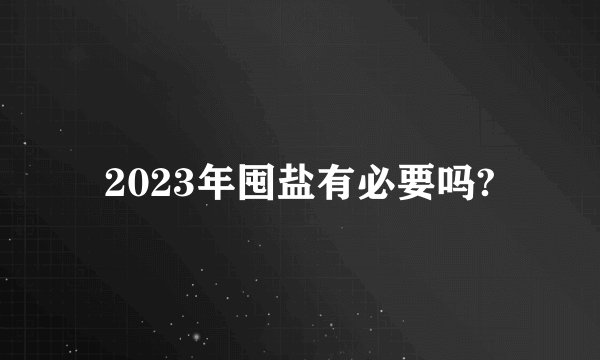 2023年囤盐有必要吗?
