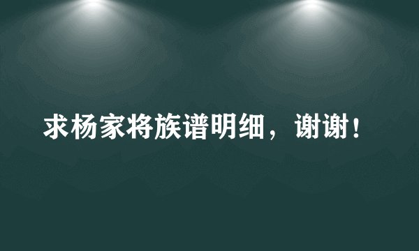 求杨家将族谱明细，谢谢！