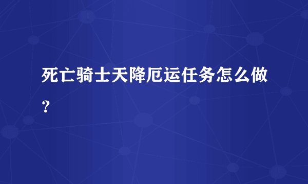 死亡骑士天降厄运任务怎么做？