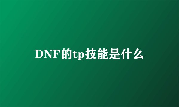 DNF的tp技能是什么