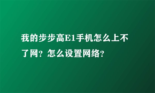 我的步步高E1手机怎么上不了网？怎么设置网络？