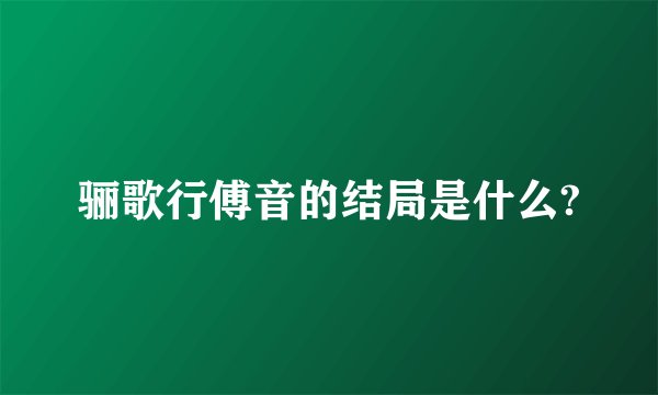 骊歌行傅音的结局是什么?