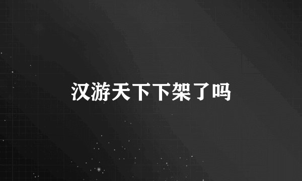 汉游天下下架了吗