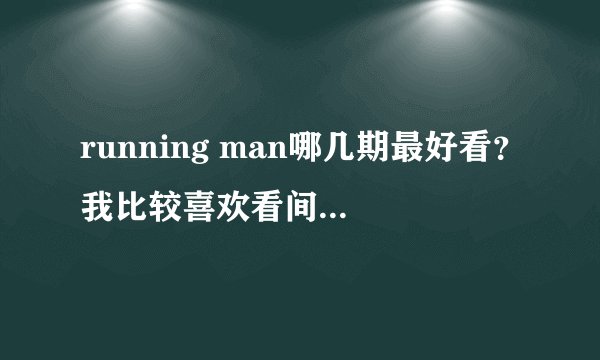 running man哪几期最好看？我比较喜欢看间谍战~很悬疑的那种~类似重生那一期那种~