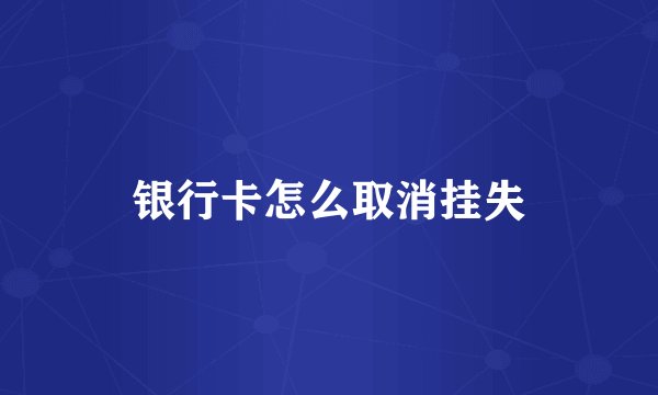 银行卡怎么取消挂失