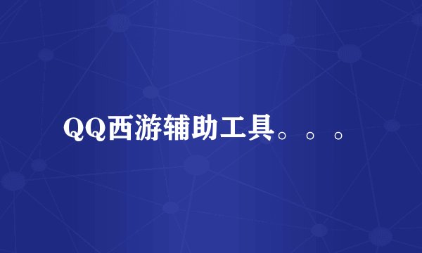 QQ西游辅助工具。。。
