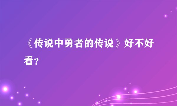 《传说中勇者的传说》好不好看？