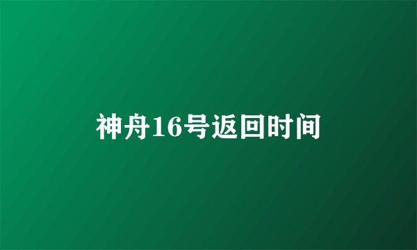 神舟16号返回时间