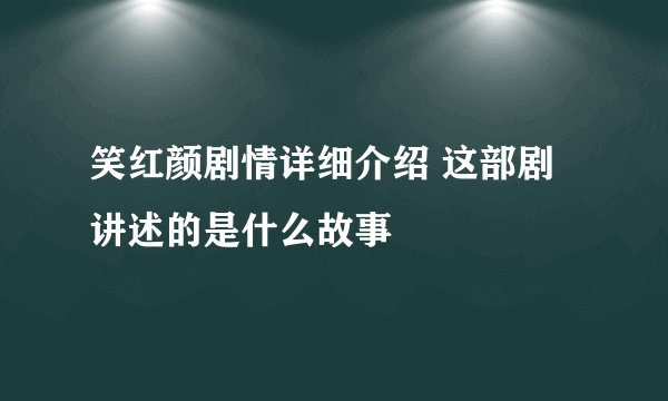 笑红颜剧情详细介绍 这部剧讲述的是什么故事