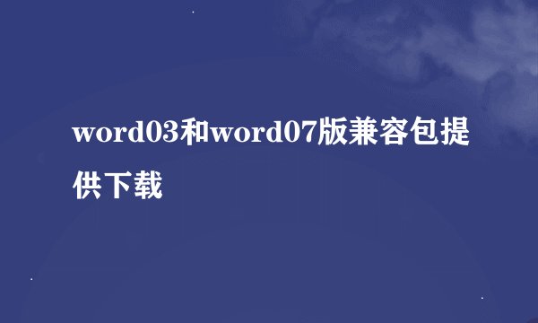 word03和word07版兼容包提供下载