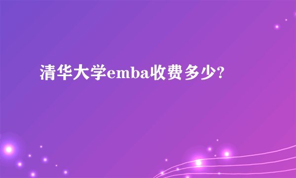 清华大学emba收费多少?