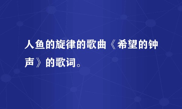 人鱼的旋律的歌曲《希望的钟声》的歌词。